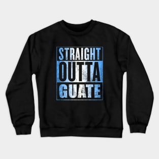 Straight Outta Guate Crewneck Sweatshirt